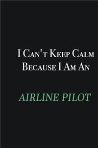 I cant Keep Calm because I am an Airline Pilot