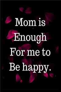 Mom is enough for me to be happy.