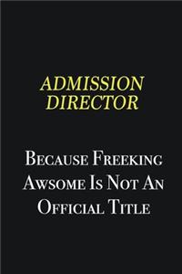 Admission director because freeking awsome is not an official title