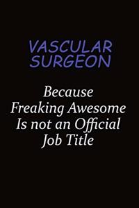Vascular surgeon Because Freaking Awesome Is Not An Official Job Title