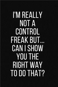 I'm really not a Control Freak But... Can I show you the right way to do that?