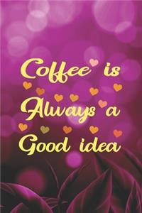 Coffee Is Always A Good Idea