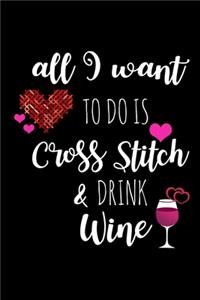 All I Want To Is Cross Stitch & Drink Wine