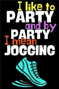 I like to party and by party I mean jogging.