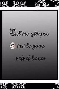 Let Me Glimpse Inside Your Velvet bones