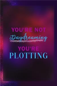 You're Not Daydreaming You're Plotting