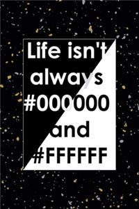 Life Isn't Always #000000 And #FFFFFF