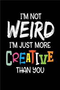 I'm Not Weird I'm Just More Creative Than You