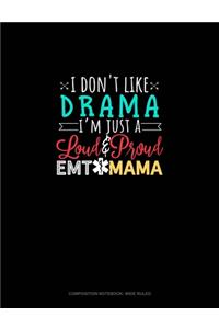 I Don't Like Drama I'm Just A Loud & Proud EMT Mama