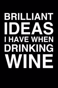 Brilliant Ideas I Have When Drinking Wine