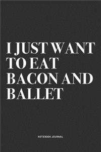 I Just Want To Eat Bacon And Ballet