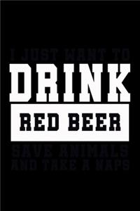 I Just want to Drink Red Beer, save animals, and take a naps