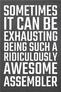 Sometimes it can be Exhausting being such a Ridiculously Awesome Assembler