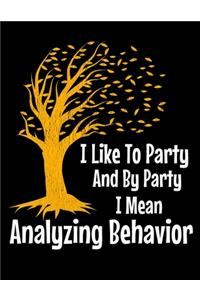 I Like To Party By Party I Mean Analyzing Behavior