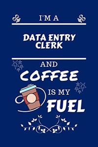 I'm An Data Entry Clerk And Coffee Is My Fuel