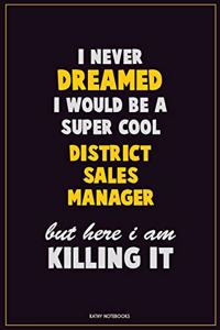 I Never Dreamed I would Be A Super Cool District Sales Manager But Here I Am Killing It