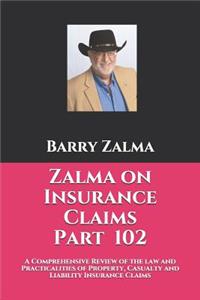 Zalma on Insurance Claims Part 102: A Comprehensive Review of the Law and Practicalities of Property, Casualty and Liability Insurance Claims