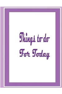 Things to do for today