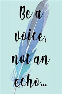 Be a Voice, Not An Echo...