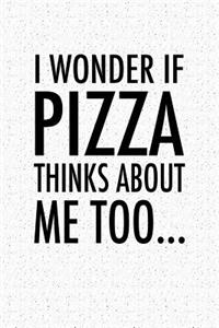 I Wonder If Pizza Thinks about Me Too