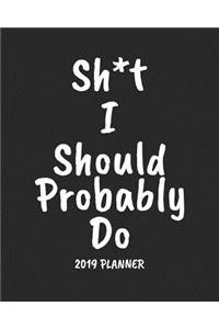 Sh*t I Should Probably Do 2019 Planner