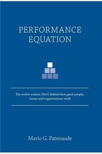 Performance Equation: The Rocket Science (Not!) Behind How Great People, Teams and Organizations Work