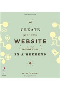 Create Your Own Website (Using Wordpress) in a Weekend