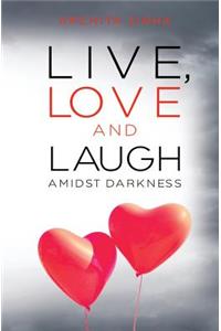 Live, Love and Laugh Amidst Darkness