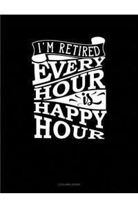 I'm Retired Every Hour Is Happy Hour