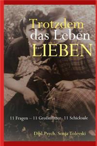 Trotzdem das Leben lieben: 11 Fragen - 11 Großmütter- 11 Schicksale