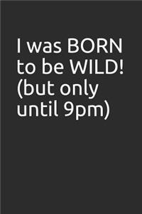 I Was Born to Be Wild! (But Only Until 9pm)