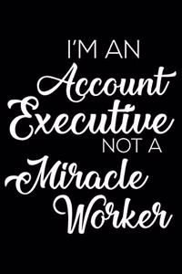 I'm an Account Executive Not a Miracle Worker: 6x9 Notebook, Ruled, Funny Office Writing Notebook, Journal for Work, Daily Diary, Planner, Organizer, for Account Executives