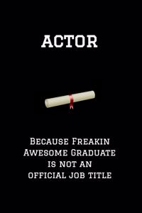 Actor Because Freakin Awesome Graduate Is Not an Official Job Title
