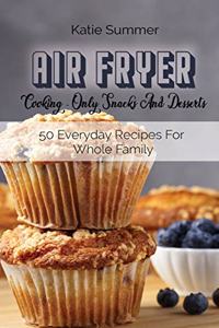 Air Fryer Cooking - Only Snacks And Desserts