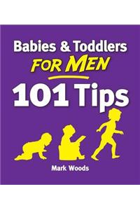 Babies & Toddlers for Men: 101 Tips