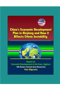 China's Economic Development Plan in Xinjiang and How it Affects Ethnic Instability - Report on Economic Development in the Xuar, Uyghurs, Silk Road, Central Asia Resources, Han Migrants