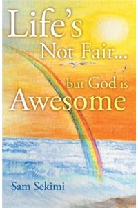 Life's Not Fair...: But God Is Awesome