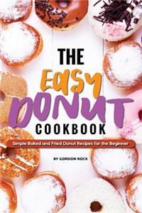 The Easy Donut Cookbook: Simple Baked and Fried Donut Recipes for the Beginner: Simple Baked and Fried Donut Recipes for the Beginner