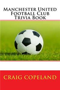 Manchester United Football Club Trivia Book