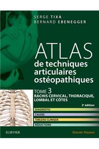 Atlas de Techniques Articulaires Ostéopathiques. Tome 3: Rachis Cervical, Thoracique, Lombal Et Côtes