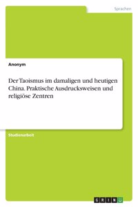 Der Taoismus im damaligen und heutigen China. Praktische Ausdrucksweisen und religiöse Zentren