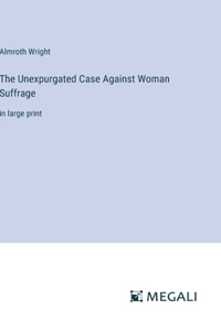 Unexpurgated Case Against Woman Suffrage