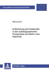 Entfremdung ALS Problematik in Den Autobiographischen Prosawerken Bei Marie Luise Kaschnitz