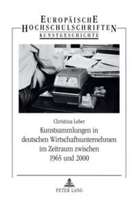 Kunstsammlungen in Deutschen Wirtschaftsunternehmen Im Zeitraum Zwischen 1965 Und 2000