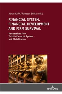 Financial System, Financial Development and Firm Survival:: Perspectives from Turkish Financial System and Globalization