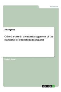 Ofsted a case in the mismanagement of the standards of education in England