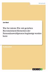 War for talents. Wie mit gezielten Recrutainment-Elementen der Personalauswahlprozess begünstigt werden kann