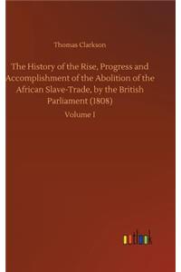 History of the Rise, Progress and Accomplishment of the Abolition of the African Slave-Trade, by the British Parliament (1808)