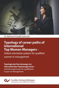 Typology of career paths of international Top Women Managers - Global orientation pattern for qualified women in management. Typologie der Karrierewege von internationalen Topmanagerinnen - Orientierungsmuster für qualifizierte Frauen im Management