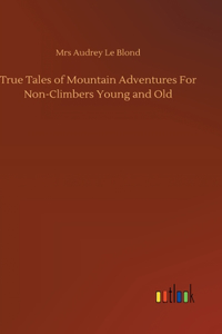 True Tales of Mountain Adventures For Non-Climbers Young and Old